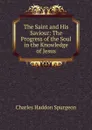 The Saint and His Saviour: The Progress of the Soul in the Knowledge of Jesus - Charles Haddon Spurgeon