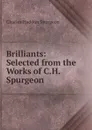 Brilliants: Selected from the Works of C.H. Spurgeon - Charles Haddon Spurgeon