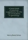 A hand-book of practical suggestions, for the use of students in genealogy - Henry Reed Stiles