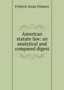 American statute law: an analytical and compared digest - Frederic Jesup Stimson