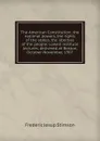 The American Constitution; the national powers, the rights of the states, the liberties of the people; Lowell institute lectures, delivered at Boston, October-November, 1907 - Frederic Jesup Stimson