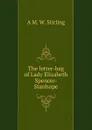 The letter-bag of Lady Elizabeth Spencer-Stanhope - A M. W. Stirling