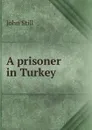 A prisoner in Turkey - John Still