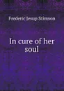 In cure of her soul - Frederic Jesup Stimson