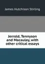 Jerrold, Tennyson and Macaulay, with other critical essays - James Hutchison Stirling