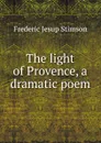 The light of Provence, a dramatic poem - Frederic Jesup Stimson