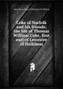 Coke of Norfolk and his friends; the life of Thomas William Coke, first earl of Leicester of Holkham. - Anna Maria Diana Wilhelmina Pi Stirling