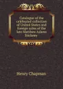 Catalogue of the celebrated collection of United States and foreign coins of the late Matthew Adams Stickney . - Henry Chapman