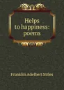 Helps to happiness: poems - Franklin Adelbert Stiles