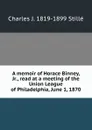 A memoir of Horace Binney, Jr., read at a meeting of the Union League of Philadelphia, June 1, 1870 - Charles J. Stillé