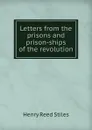 Letters from the prisons and prison-ships of the revolution. - Henry Reed Stiles
