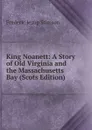 King Noanett: A Story of Old Virginia and the Massachusetts Bay (Scots Edition) - Frederic Jesup Stimson