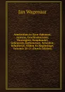 Amsterdam in Zyne Opkomst, Aanwas, Geschiedenissen, Voorregten, Koophandel, Gebouwen, Kerkenstaat, Schoolen, Schutterye, Gilden En Regeeringe, Volumes 20-21 (Dutch Edition) - Jan Wagenaar