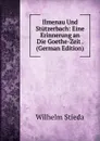 Ilmenau Und Stutzerbach: Eine Erinnerung an Die Goethe-Zeit . (German Edition) - Wilhelm Stieda