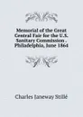 Memorial of the Great Central Fair for the U.S. Sanitary Commission . Philadelphia, June 1864 - Charles J. Stillé
