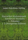 Statistikai Kozlemenyek .: Szerkeszti Hunfalry J., Volumes 1-2 (Hungarian Edition) - James Hutchison Stirling