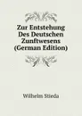 Zur Entstehung Des Deutschen Zunftwesens (German Edition) - Wilhelm Stieda