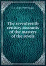 The seventeenth century accounts of the masters of the revels - C C. 1841-1929 Stopes