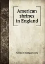 American shrines in England - Alfred Thomas Story