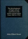 The development of high-school curricula in the north central states from 1860 to 1918 - John Elbert Stout