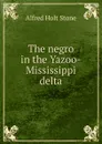 The negro in the Yazoo-Mississippi delta - Alfred Holt Stone