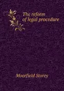 The reform of legal procedure - Moorfield Storey