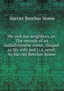 We and our neighbors, or, The records of an unfashionable street. (Sequel to My wife and I) A novel, by Harriet Beecher Stowe - Harriet Beecher-Stowe