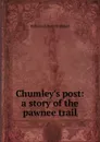 Chumley.s post: a story of the pawnee trail - William Osborn Stoddard