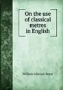 On the use of classical metres in English - William Johnson Stone