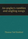 An angler.s rambles and angling songs - Thomas Tod Stoddart