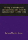 History of Beverly, civil and ecclesiastical: from its settlement in 1630 to 1842 - Edwin Martin Stone