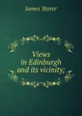 Views in Edinburgh and its vicinity; - James Storer