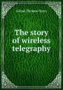 The story of wireless telegraphy - Alfred Thomas Story