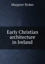 Early Christian architecture in Ireland - Margaret Stokes