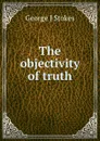 The objectivity of truth - George J Stokes