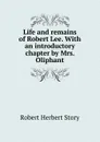 Life and remains of Robert Lee. With an introductory chapter by Mrs. Oliphant - Robert Herbert Story