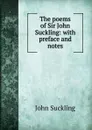 The poems of Sir John Suckling: with preface and notes - John Suckling