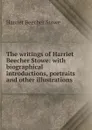 The writings of Harriet Beecher Stowe: with biographical introductions, portraits and other illustrations - Harriet Beecher-Stowe