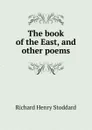 The book of the East, and other poems - Stoddard Richard Henry