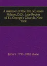 A memoir of the life of James Milnor, D.D.: late Rector of St. George.s Church, New York - John S. 1795-1882 Stone