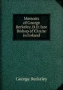 Memoirs of George Berkeley, D.D. late Bishop of Cloyne in Ireland - George Berkeley