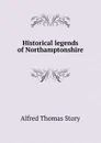 Historical legends of Northamptonshire - Alfred Thomas Story