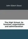 The High School, its function, organization and administration - John Elbert Stout