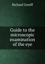 Guide to the microscopic examination of the eye - Richard Greeff