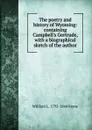 The poetry and history of Wyoming: containing Campbell.s Gertrude, with a biographical sketch of the author - William L. 1792-1844 Stone