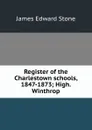 Register of the Charlestown schools, 1847-1873; High. Winthrop - James Edward Stone