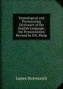 Etymological and Pronouncing Dictionary of the English Language, the Pronunciation Revised by P.H. Phelp - James Stormonth