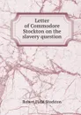 Letter of Commodore Stockton on the slavery question - Robert Field Stockton