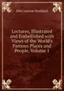 Lectures, Illustrated and Embellished with Views of the World.s Famous Places and People, Volume 1 - John Lawson Stoddard
