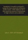 Stoddard.s Complete arithmetic: being the New practical arithmetic of the series : with additions for a full, practical course of instruction in high schools and academies - John F. 1825-1873 Stoddard